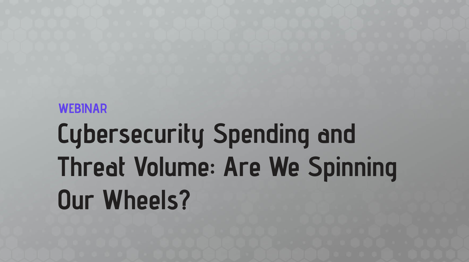Cybersecurity Spending and Threat Volume: Are We Spinning Our Wheels?